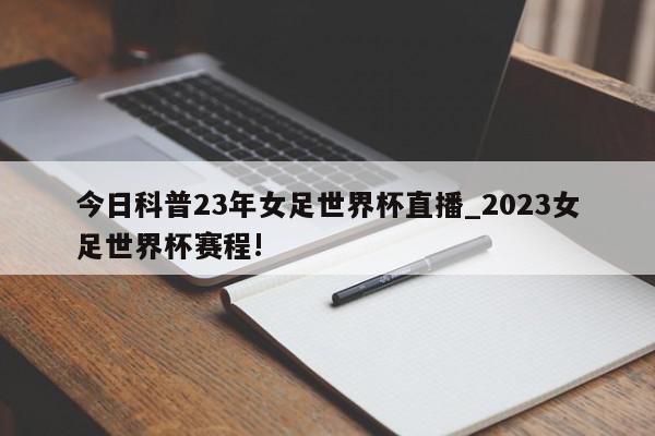 今日科普23年女足世界杯直播_2023女足世界杯赛程!