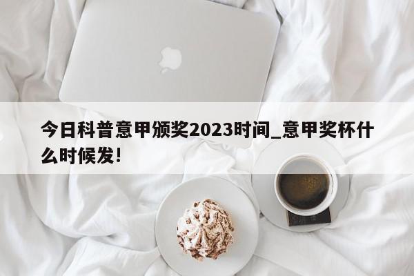 今日科普意甲颁奖2023时间_意甲奖杯什么时候发!