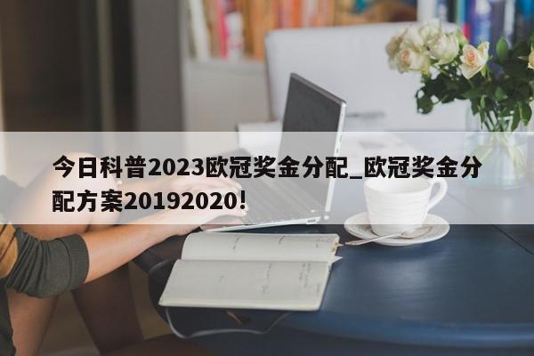 今日科普2023欧冠奖金分配_欧冠奖金分配方案20192020!