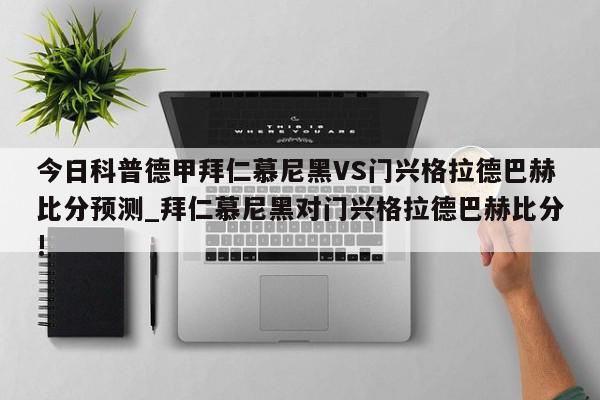 今日科普德甲拜仁慕尼黑VS门兴格拉德巴赫比分预测_拜仁慕尼黑对门兴格拉德巴赫比分!