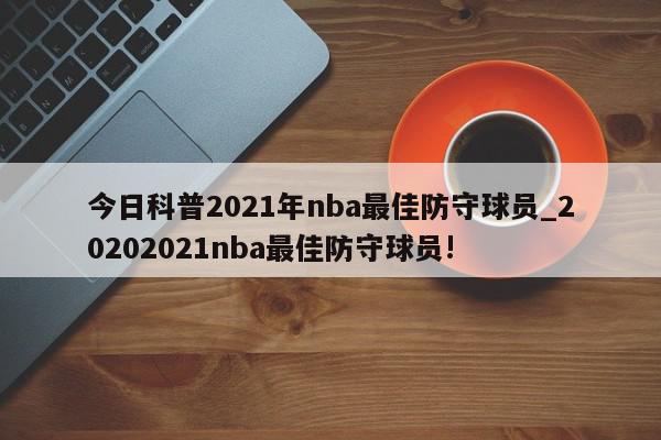 今日科普2021年nba最佳防守球员_20202021nba最佳防守球员!