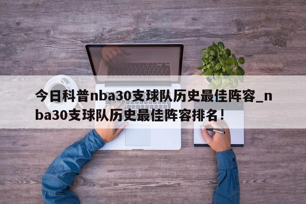 今日科普nba30支球队历史最佳阵容_nba30支球队历史最佳阵容排名!