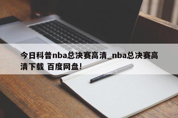 今日科普nba总决赛高清_nba总决赛高清下载 百度网盘!