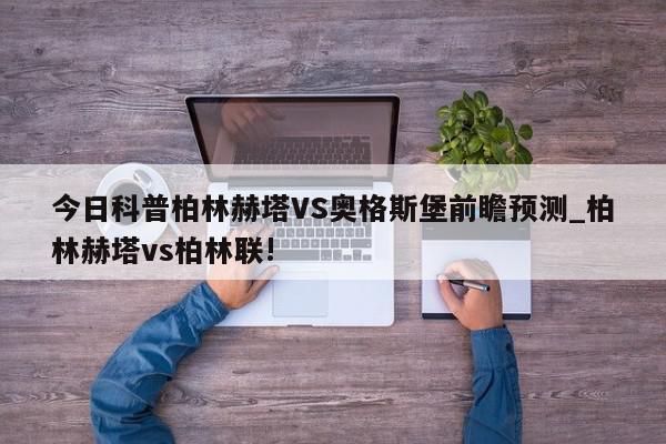 今日科普柏林赫塔VS奥格斯堡前瞻预测_柏林赫塔vs柏林联!