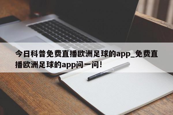 今日科普免费直播欧洲足球的app_免费直播欧洲足球的app问一问!