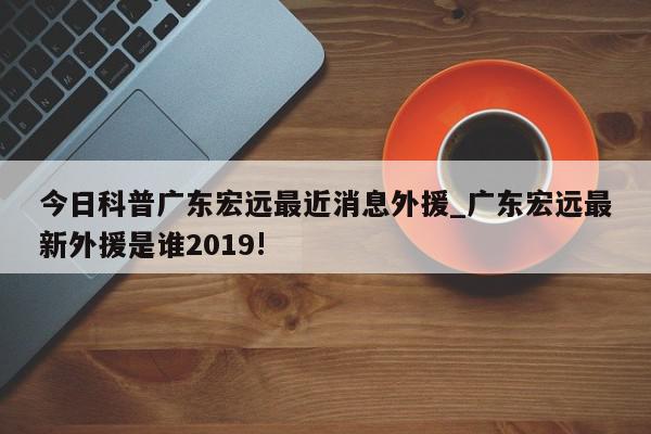 今日科普广东宏远最近消息外援_广东宏远最新外援是谁2019!