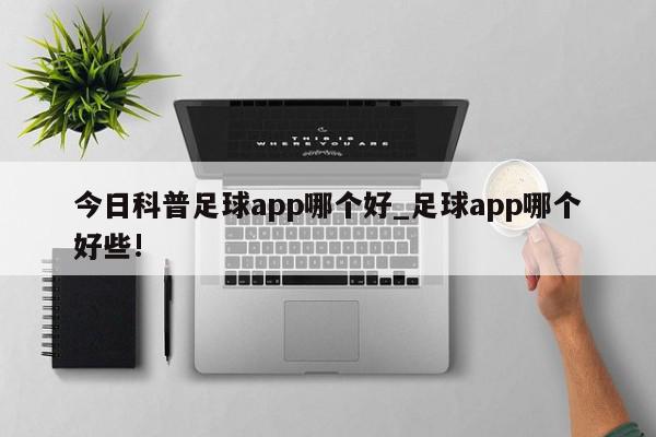 今日科普足球app哪个好_足球app哪个好些!