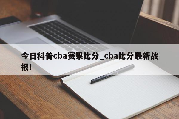 今日科普cba赛果比分_cba比分最新战报!