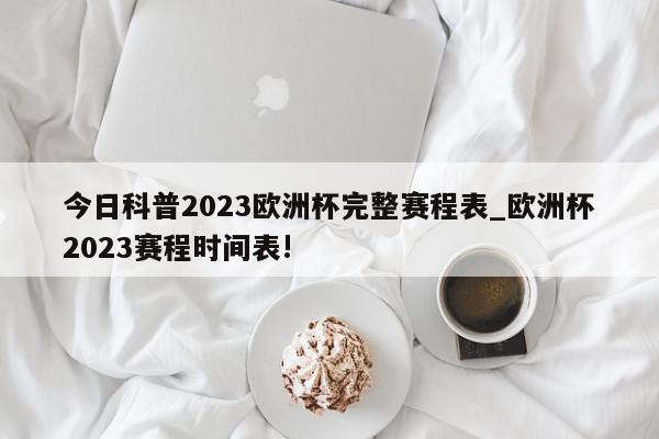 今日科普2023欧洲杯完整赛程表_欧洲杯2023赛程时间表!