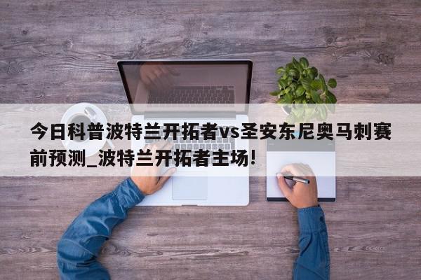 今日科普波特兰开拓者vs圣安东尼奥马刺赛前预测_波特兰开拓者主场!