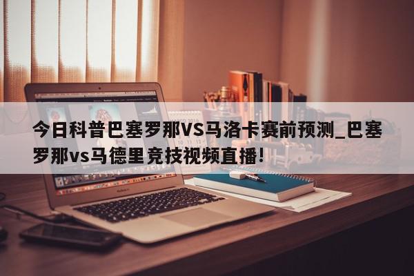 今日科普巴塞罗那VS马洛卡赛前预测_巴塞罗那vs马德里竞技视频直播!