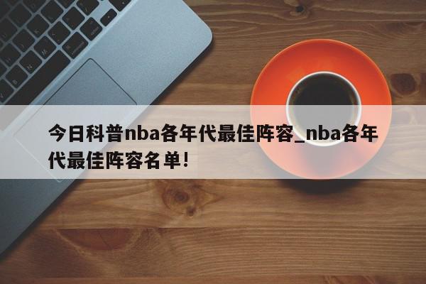 今日科普nba各年代最佳阵容_nba各年代最佳阵容名单!