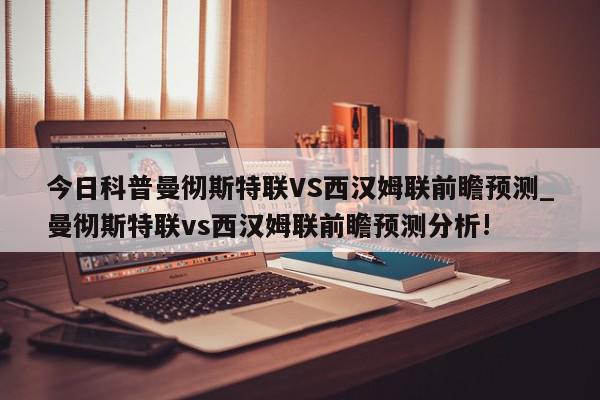 今日科普曼彻斯特联VS西汉姆联前瞻预测_曼彻斯特联vs西汉姆联前瞻预测分析!