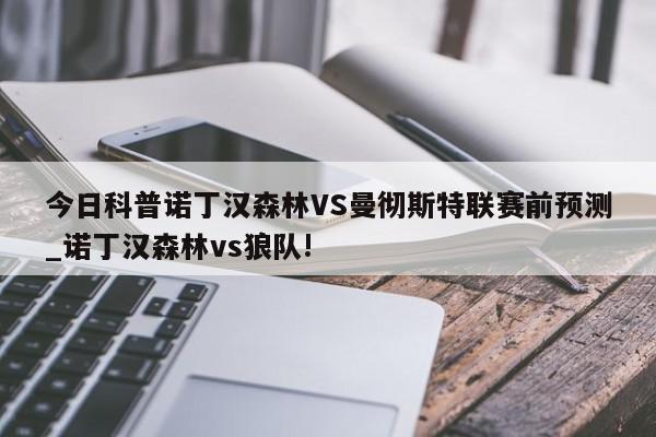 今日科普诺丁汉森林VS曼彻斯特联赛前预测_诺丁汉森林vs狼队!