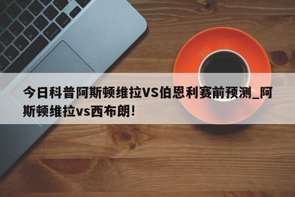 今日科普阿斯顿维拉VS伯恩利赛前预测_阿斯顿维拉vs西布朗!