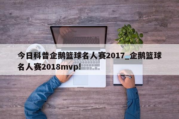 今日科普企鹅篮球名人赛2017_企鹅篮球名人赛2018mvp!