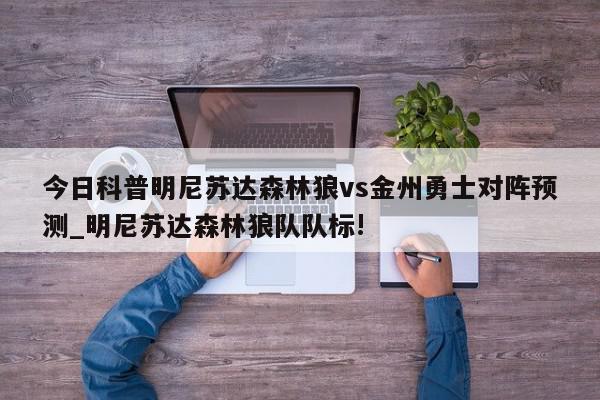 今日科普明尼苏达森林狼vs金州勇士对阵预测_明尼苏达森林狼队队标!