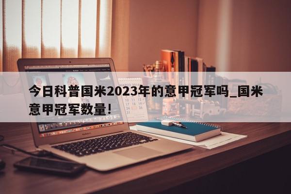 今日科普国米2023年的意甲冠军吗_国米意甲冠军数量!