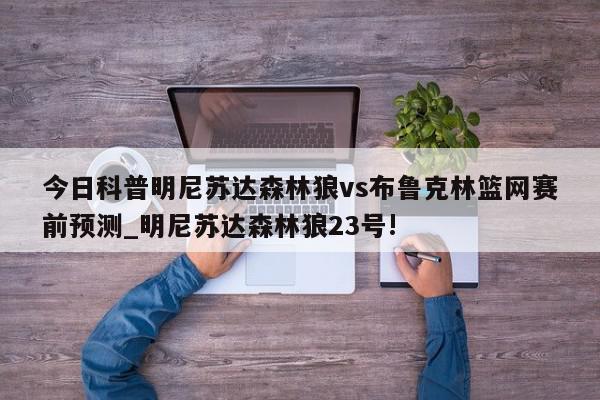 今日科普明尼苏达森林狼vs布鲁克林篮网赛前预测_明尼苏达森林狼23号!