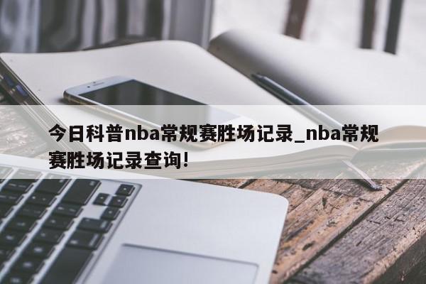 今日科普nba常规赛胜场记录_nba常规赛胜场记录查询!