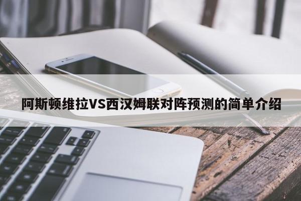 阿斯顿维拉VS西汉姆联对阵预测的简单介绍