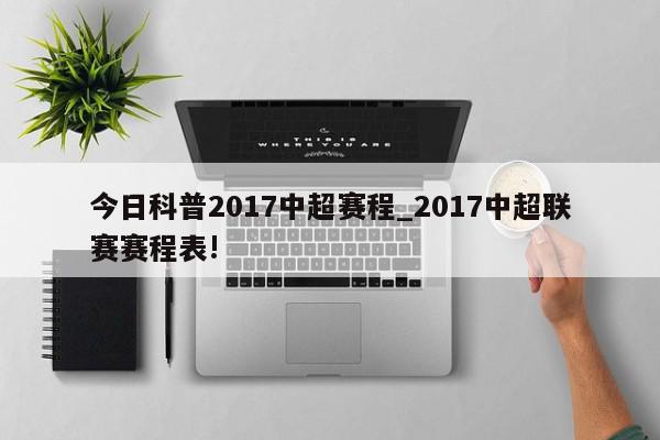 今日科普2017中超赛程_2017中超联赛赛程表!