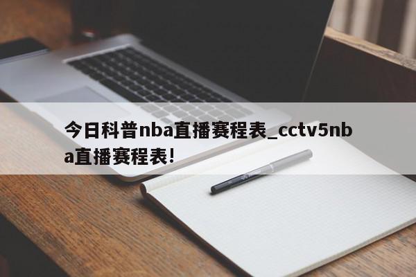 今日科普nba直播赛程表_cctv5nba直播赛程表!