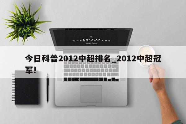 今日科普2012中超排名_2012中超冠军!