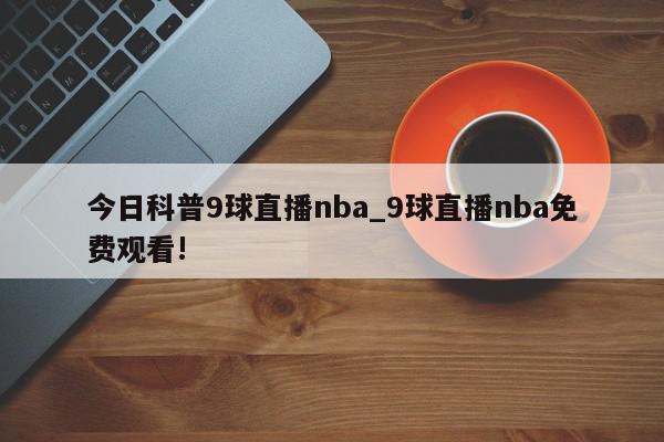 今日科普9球直播nba_9球直播nba免费观看!