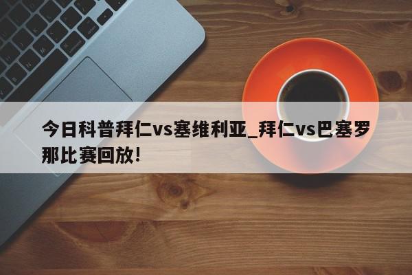 今日科普拜仁vs塞维利亚_拜仁vs巴塞罗那比赛回放!